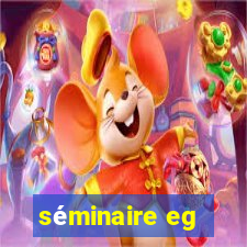 séminaire eg