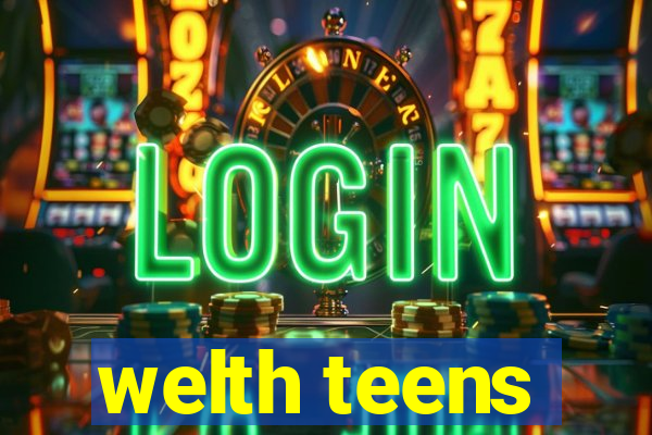 welth teens