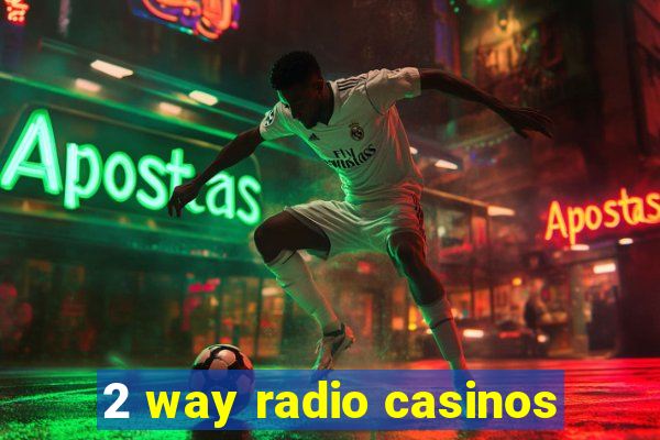 2 way radio casinos