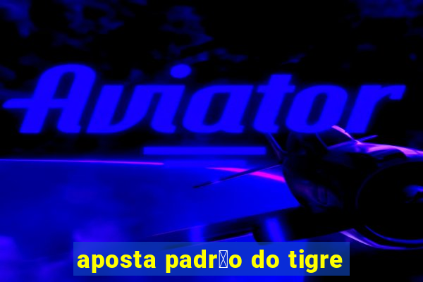 aposta padr茫o do tigre