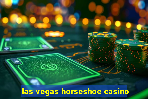 las vegas horseshoe casino