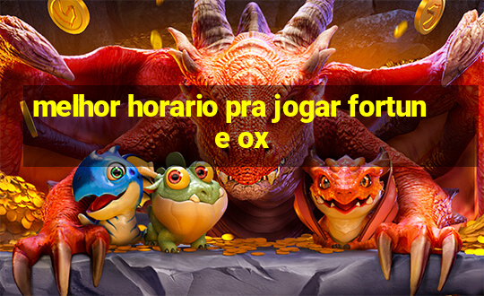 melhor horario pra jogar fortune ox