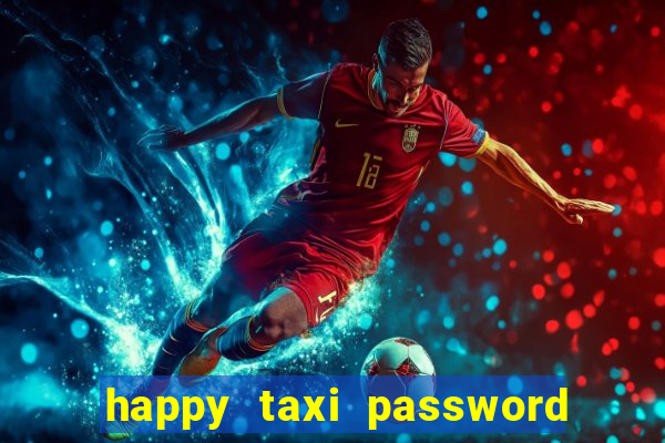 happy taxi password road 96