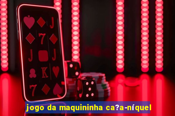 jogo da maquininha ca?a-níquel