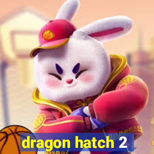 dragon hatch 2