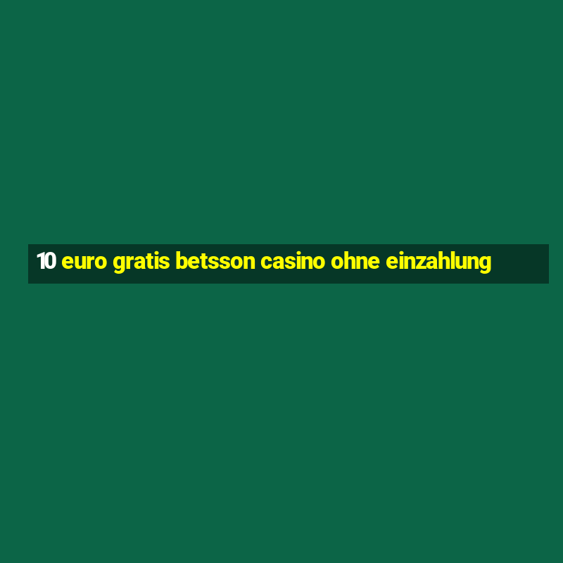 10 euro gratis betsson casino ohne einzahlung