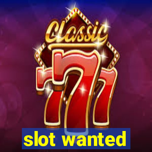 slot wanted