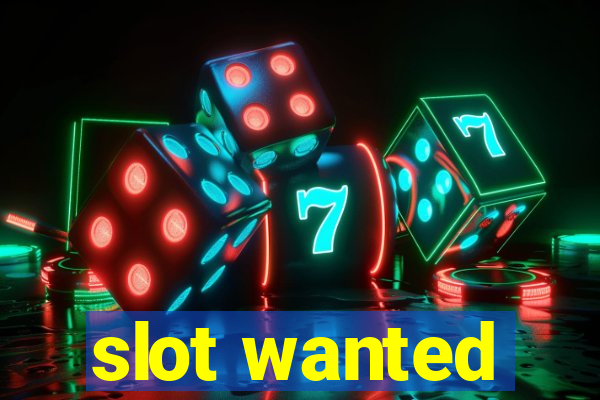 slot wanted