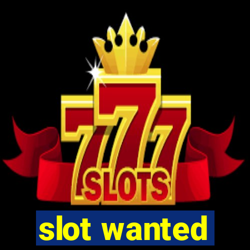 slot wanted