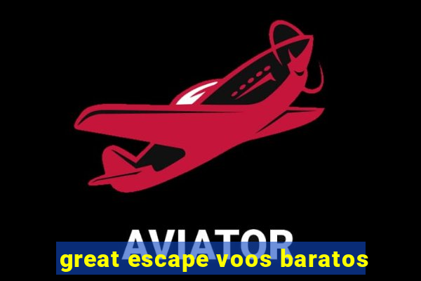 great escape voos baratos