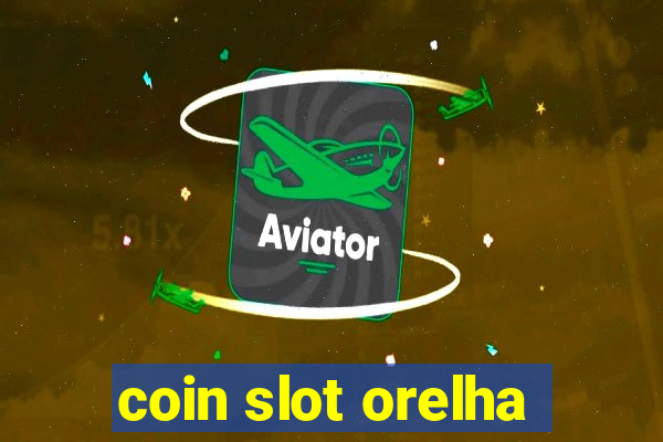 coin slot orelha