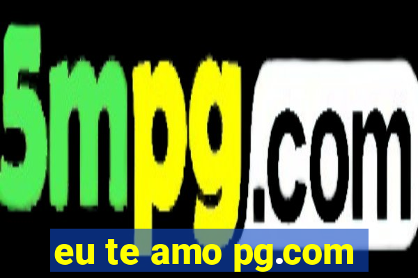 eu te amo pg.com