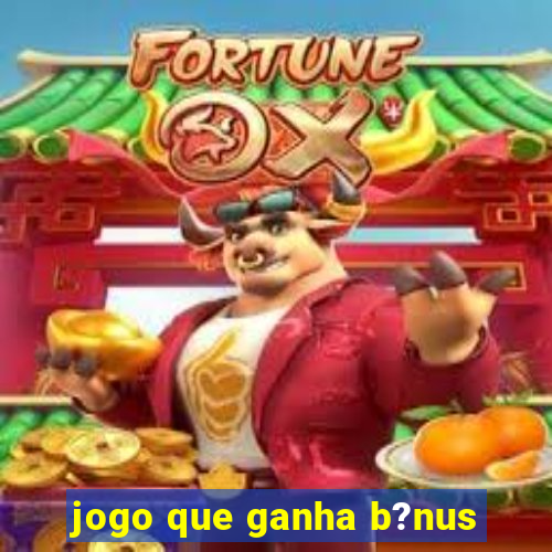 jogo que ganha b?nus