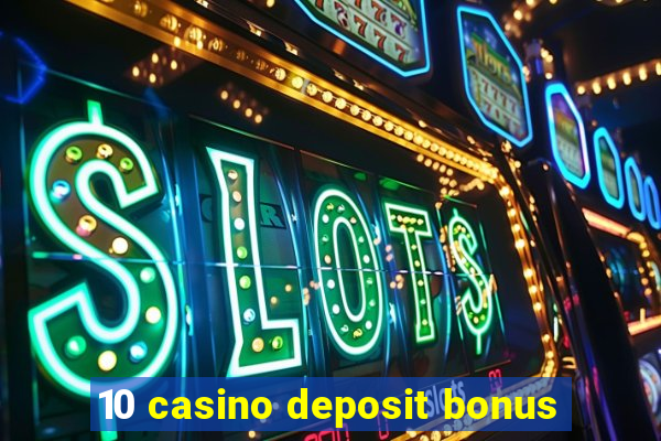 10 casino deposit bonus