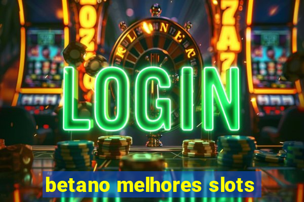 betano melhores slots