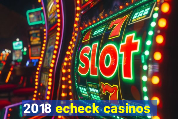 2018 echeck casinos