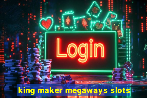 king maker megaways slots