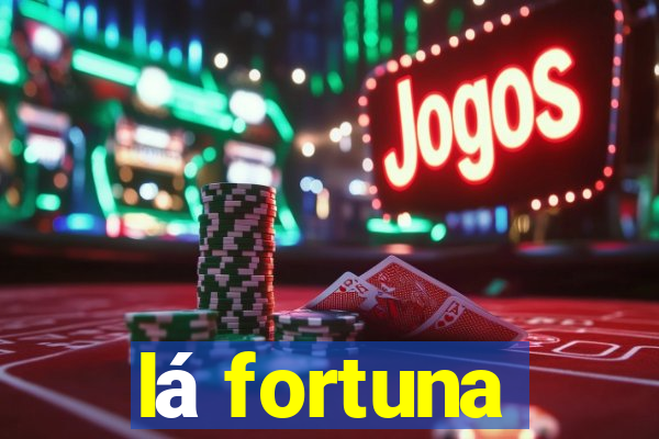 lá fortuna