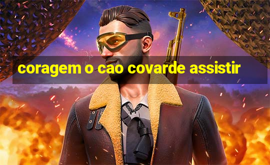 coragem o cao covarde assistir