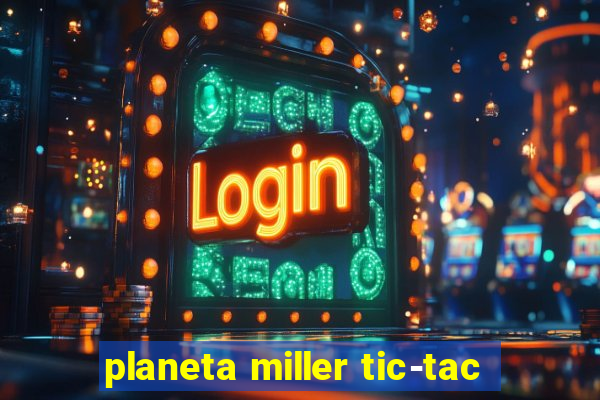 planeta miller tic-tac