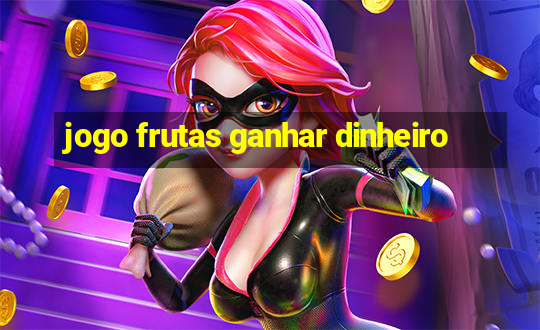 jogo frutas ganhar dinheiro