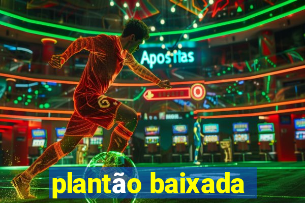 plantão baixada