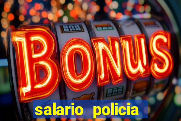 salario policia civil bahia