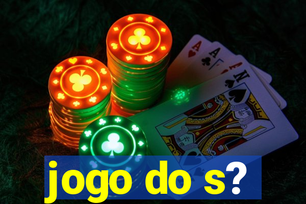 jogo do s?