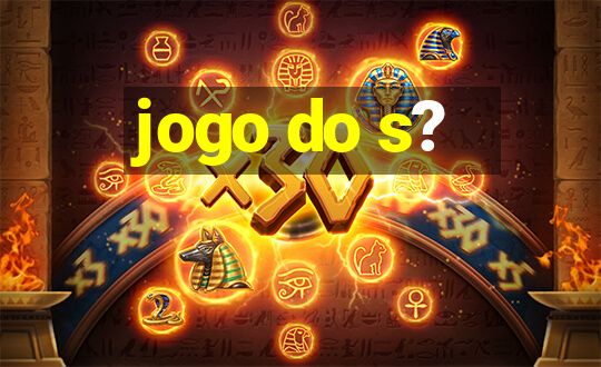 jogo do s?