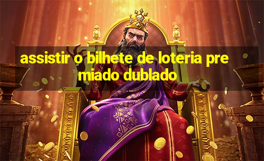 assistir o bilhete de loteria premiado dublado