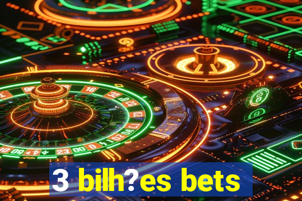 3 bilh?es bets