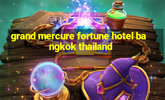 grand mercure fortune hotel bangkok thailand