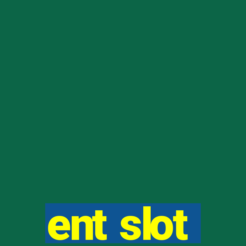 ent slot