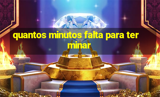 quantos minutos falta para terminar