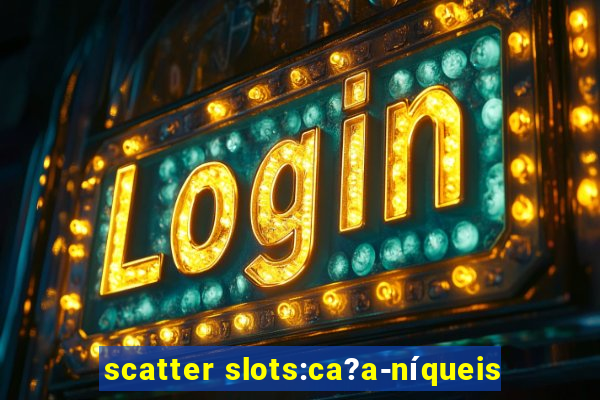 scatter slots:ca?a-níqueis