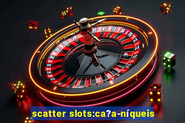 scatter slots:ca?a-níqueis