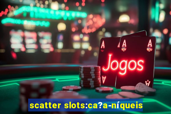 scatter slots:ca?a-níqueis