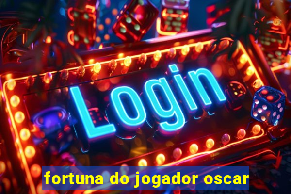 fortuna do jogador oscar