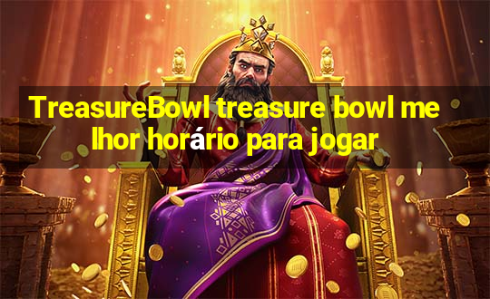 TreasureBowl treasure bowl melhor horário para jogar