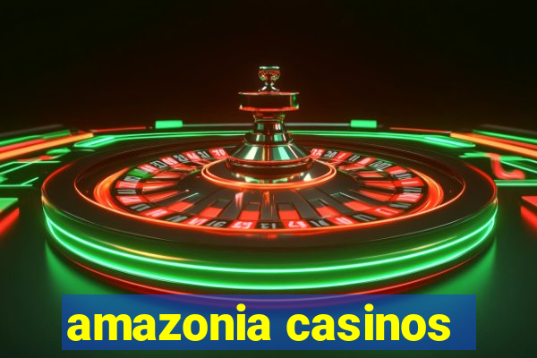 amazonia casinos