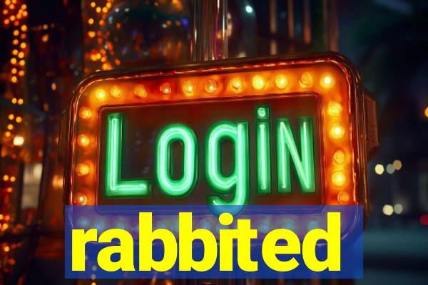 rabbited