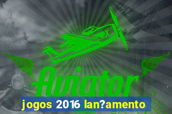 jogos 2016 lan?amento