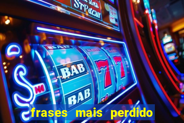 frases mais perdido que surdo em bingo