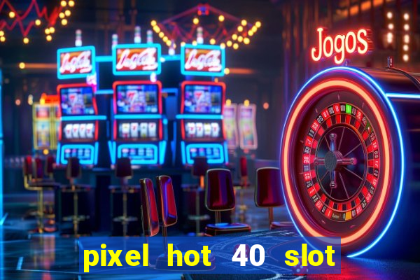 pixel hot 40 slot free play