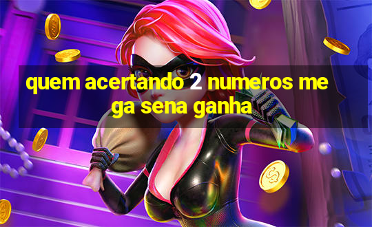 quem acertando 2 numeros mega sena ganha