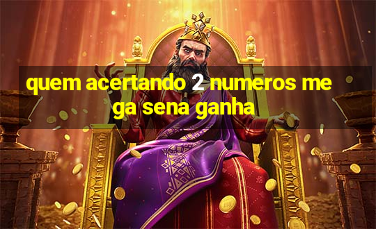 quem acertando 2 numeros mega sena ganha