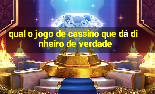 qual o jogo de cassino que dá dinheiro de verdade