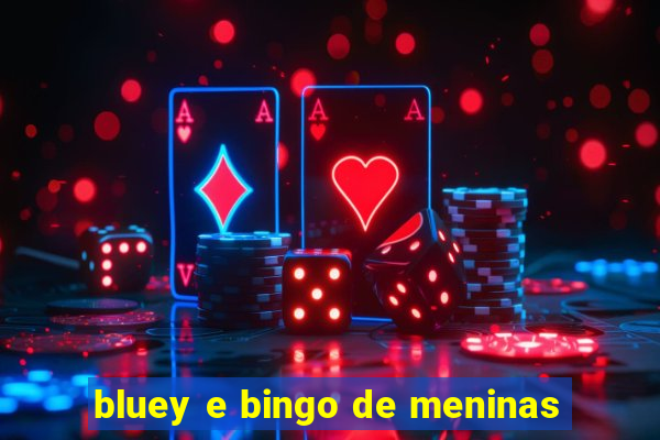 bluey e bingo de meninas