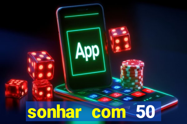 sonhar com 50 reais jogo do bicho