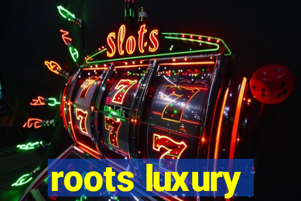 roots luxury